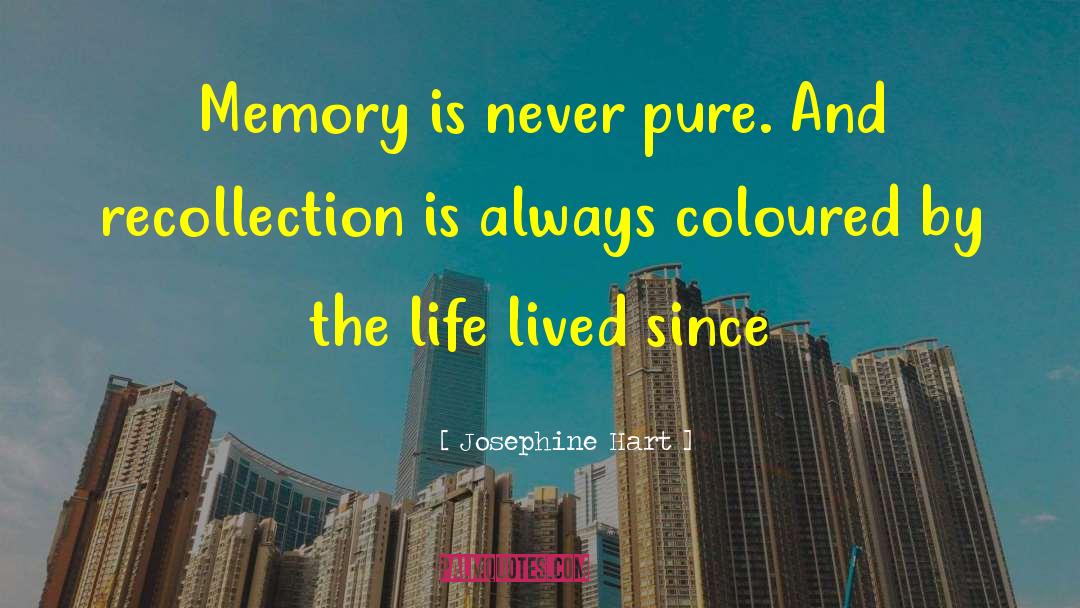 Josephine Hart Quotes: Memory is never pure. And