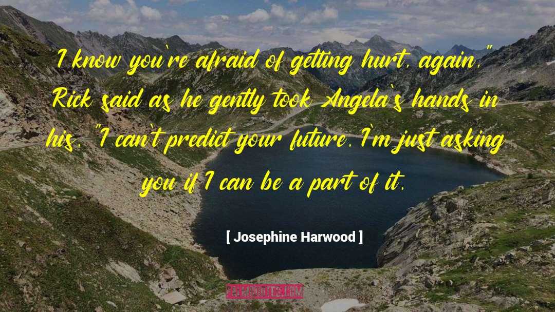 Josephine Harwood Quotes: I know you're afraid of