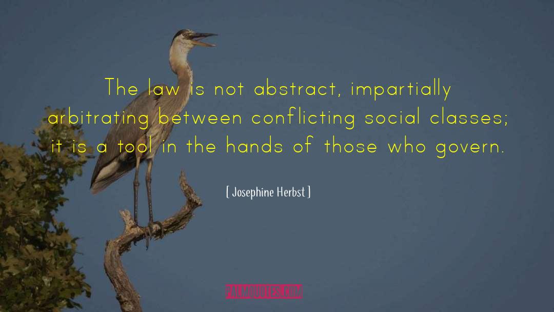 Josephine Herbst Quotes: The law is not abstract,