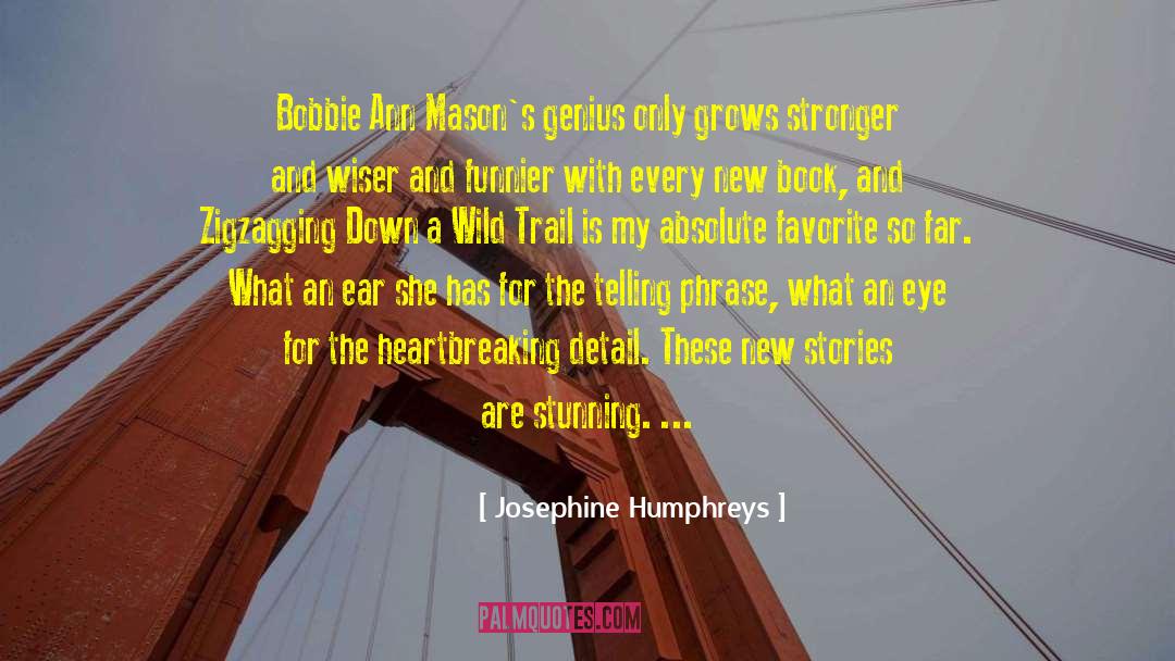 Josephine Humphreys Quotes: Bobbie Ann Mason's genius only