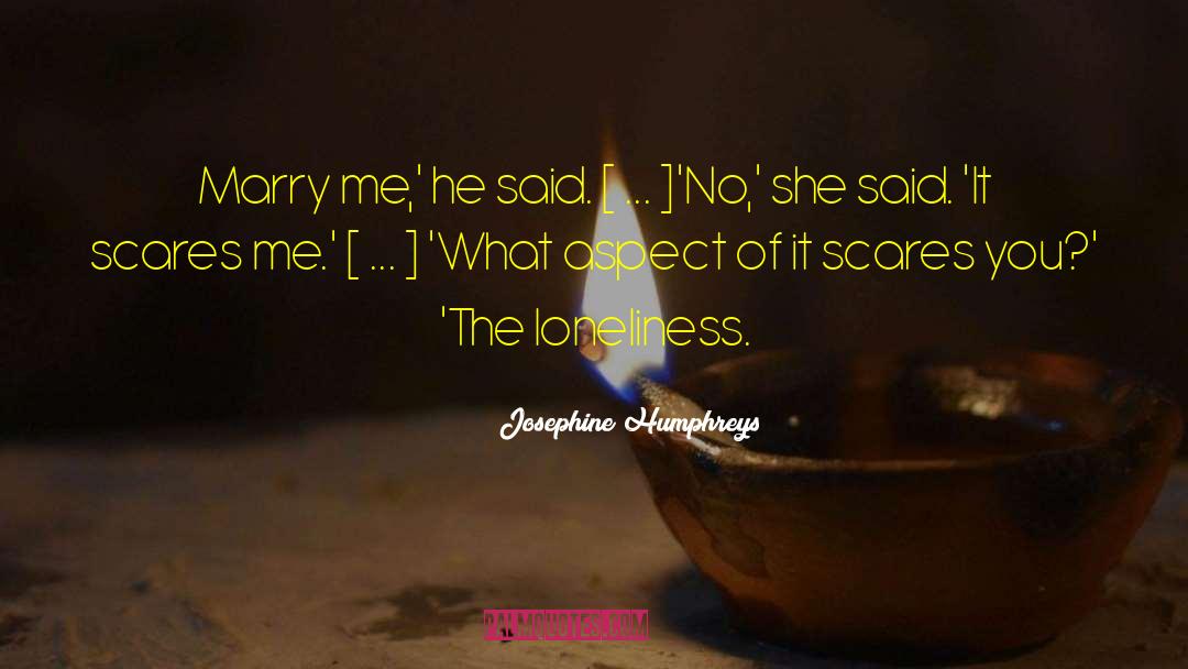 Josephine Humphreys Quotes: Marry me,' he said. [