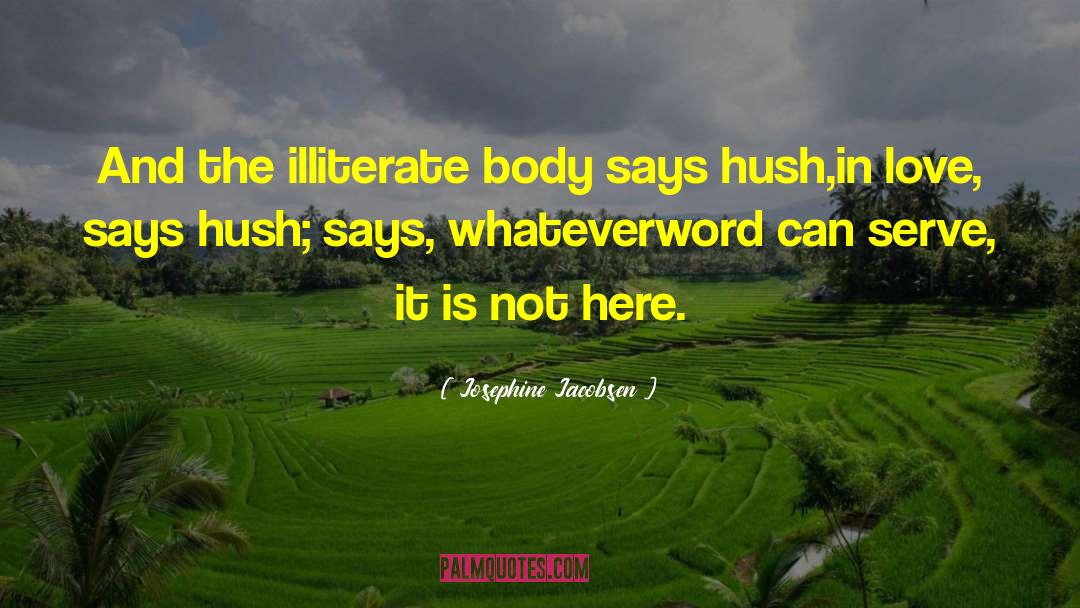 Josephine Jacobsen Quotes: And the illiterate body says