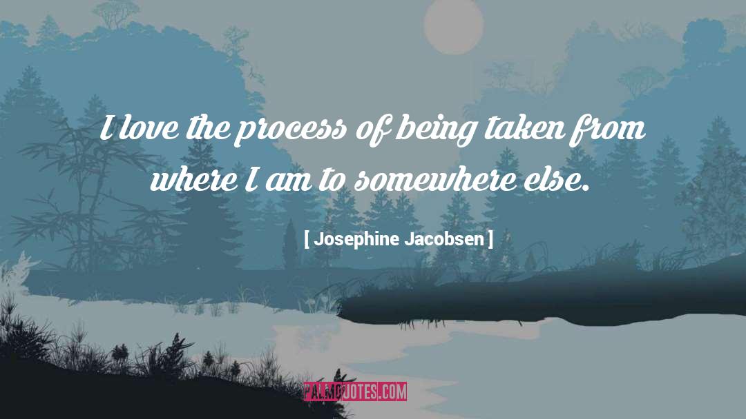 Josephine Jacobsen Quotes: I love the process of