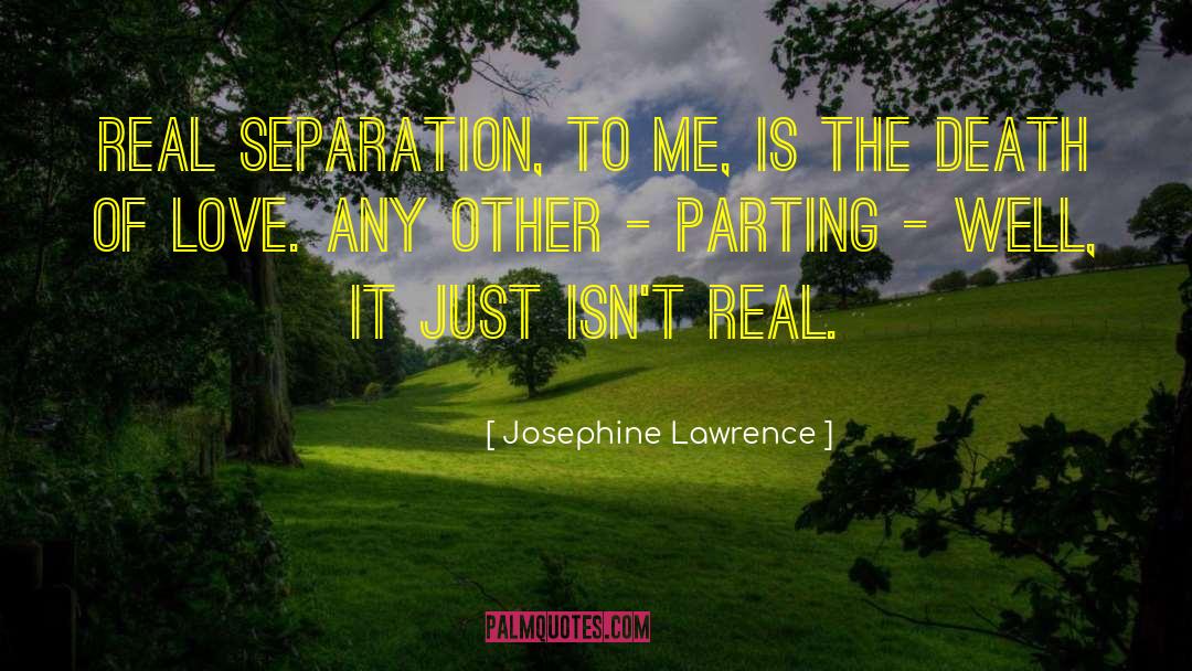 Josephine Lawrence Quotes: Real separation, to me, is