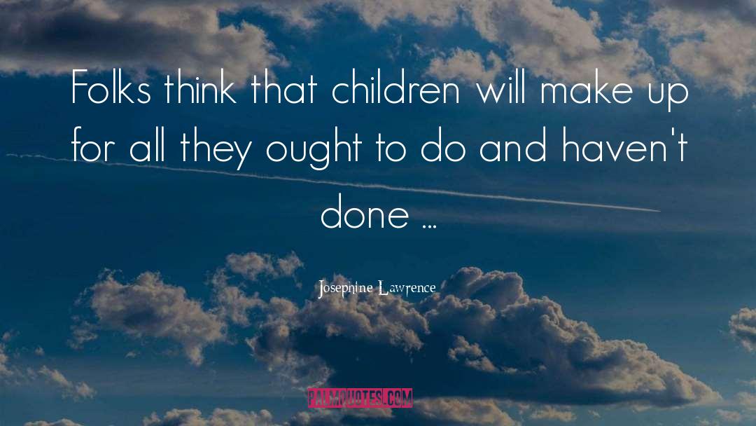 Josephine Lawrence Quotes: Folks think that children will