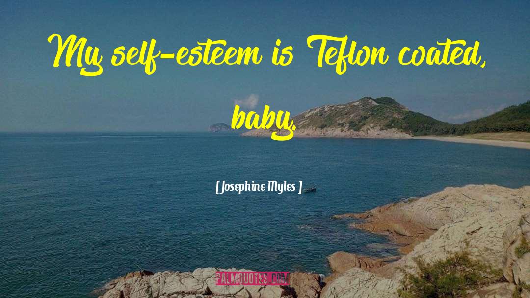Josephine Myles Quotes: My self-esteem is Teflon coated,