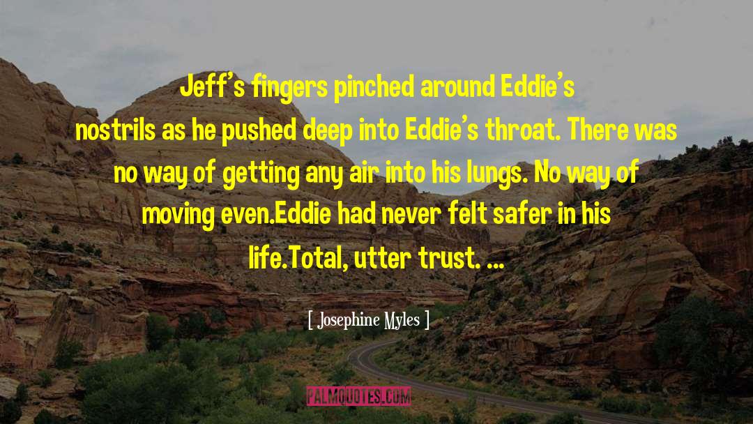 Josephine Myles Quotes: Jeff's fingers pinched around Eddie's