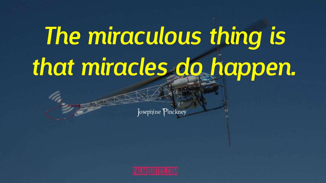 Josephine Pinckney Quotes: The miraculous thing is that