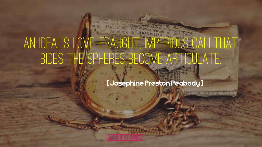 Josephine Preston Peabody Quotes: An ideal's love-fraught, imperious call<br>That