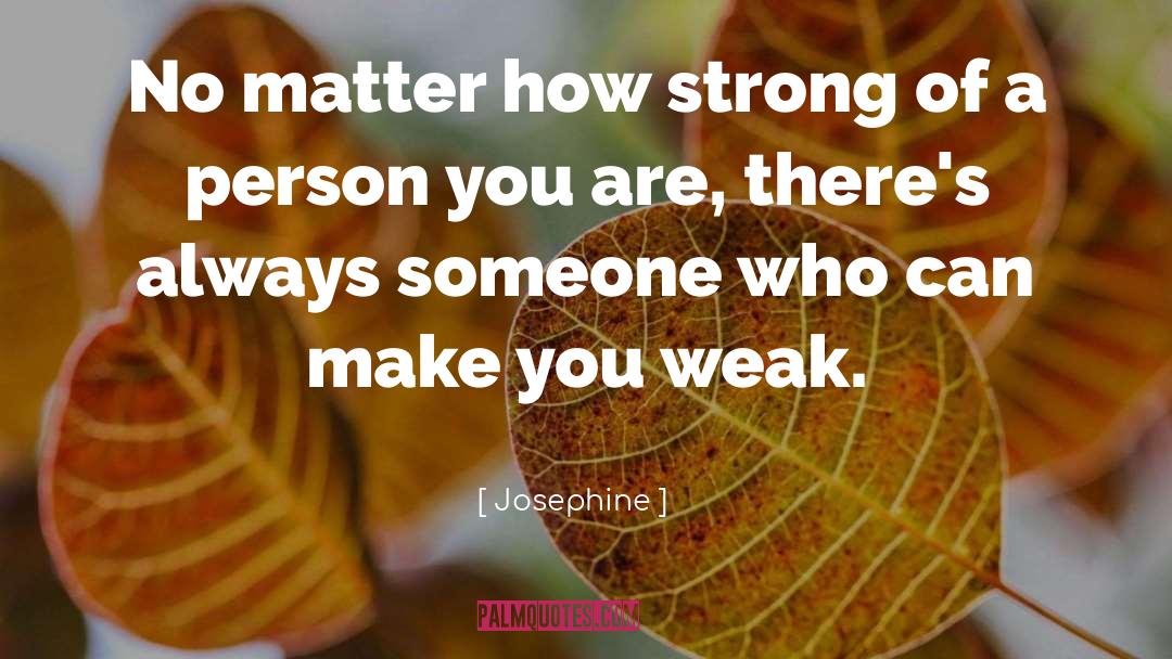 Josephine Quotes: No matter how strong of