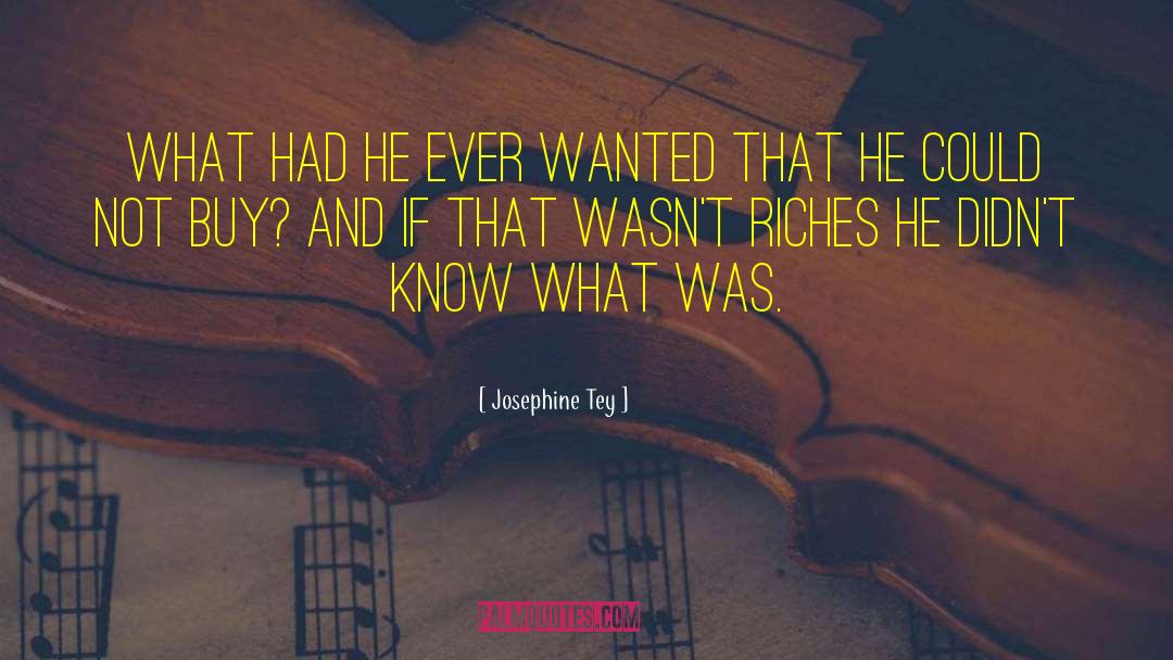 Josephine Tey Quotes: What had he ever wanted