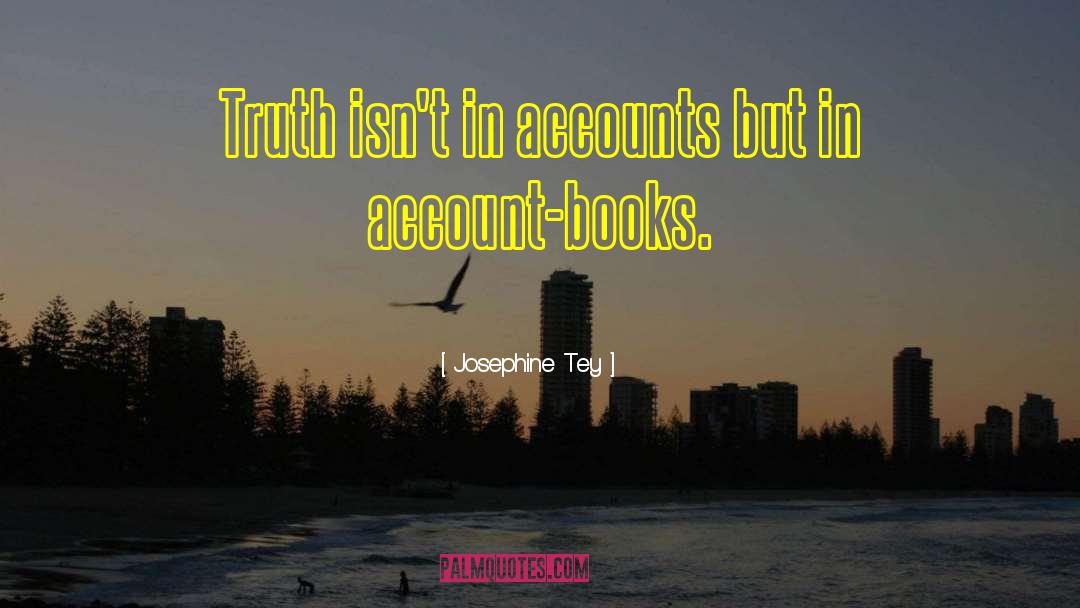 Josephine Tey Quotes: Truth isn't in accounts but