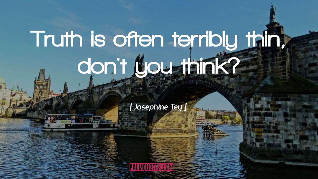 Josephine Tey Quotes: Truth is often terribly thin,