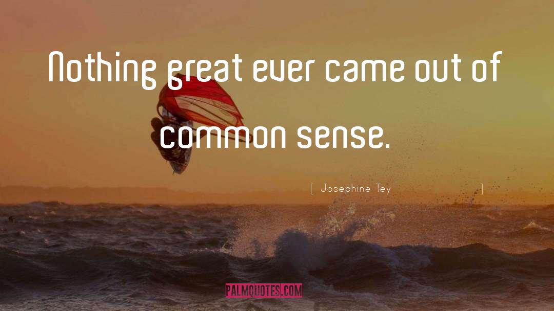 Josephine Tey Quotes: Nothing great ever came out
