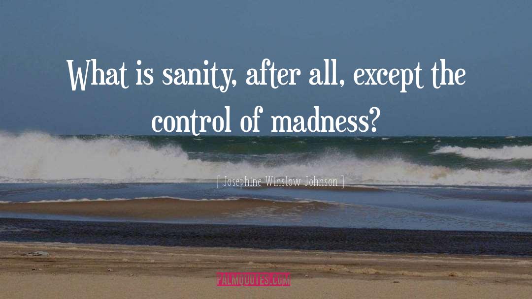 Josephine Winslow Johnson Quotes: What is sanity, after all,