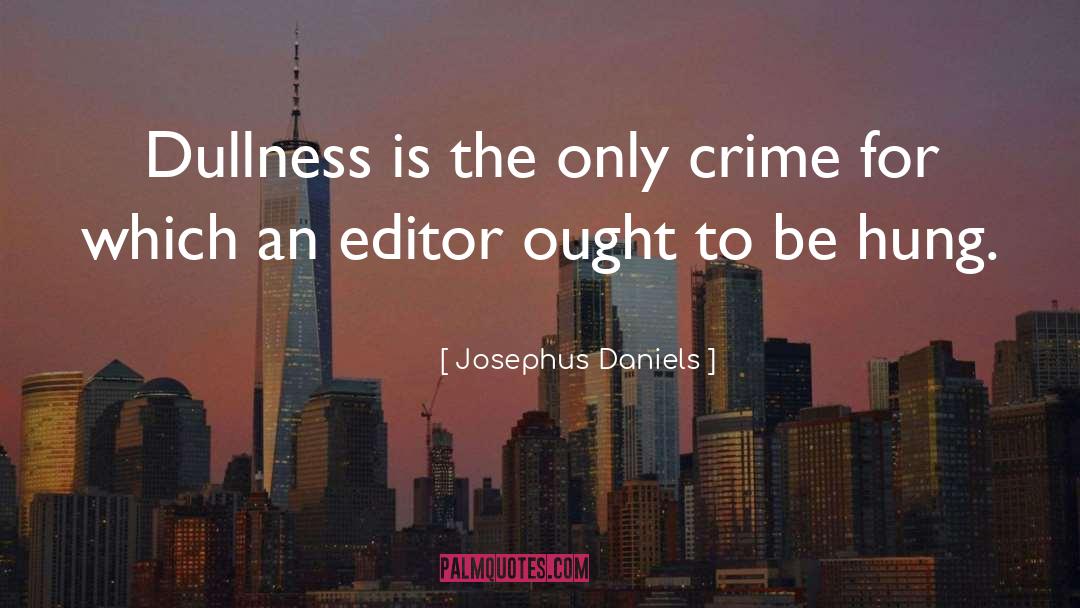 Josephus Daniels Quotes: Dullness is the only crime