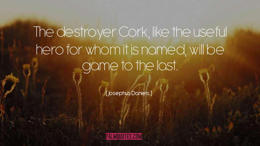 Josephus Daniels Quotes: The destroyer Cork, like the