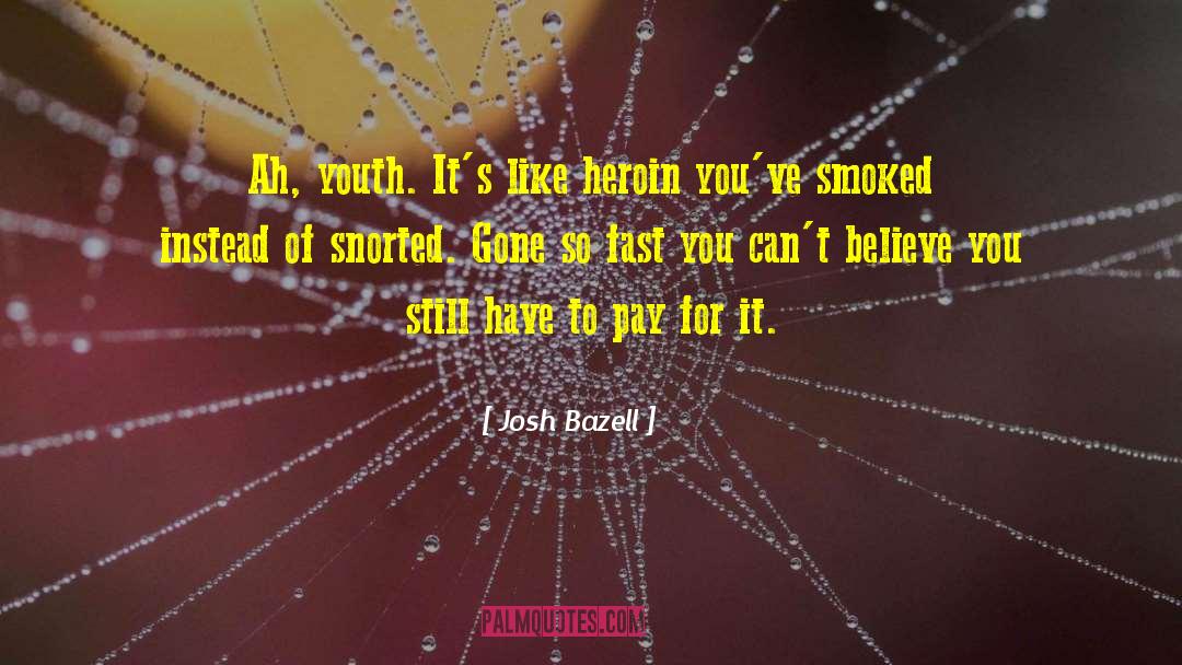 Josh Bazell Quotes: Ah, youth. It's like heroin