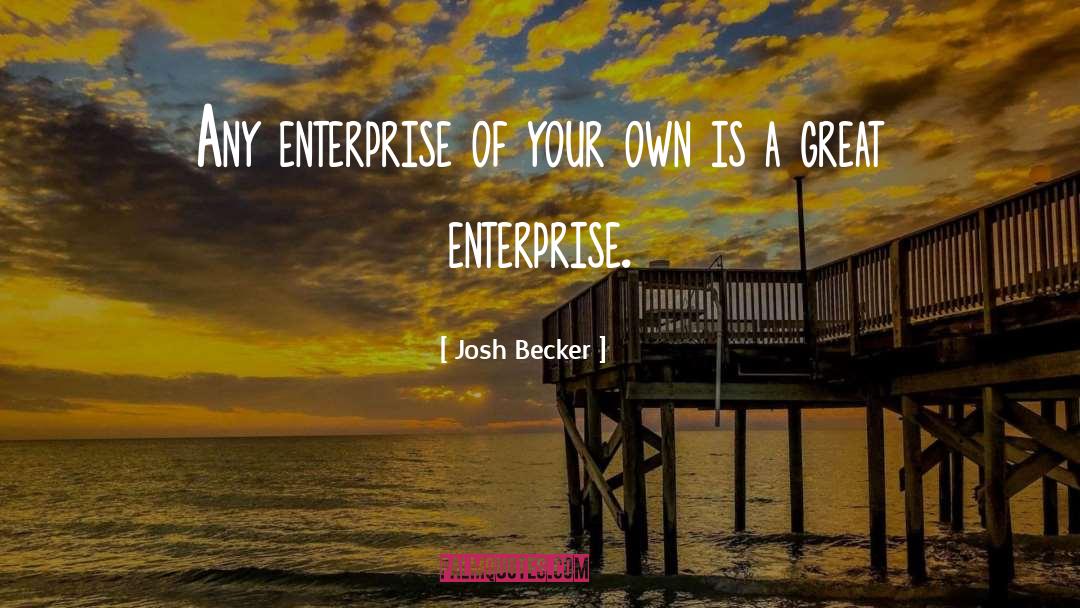 Josh Becker Quotes: Any enterprise of your own