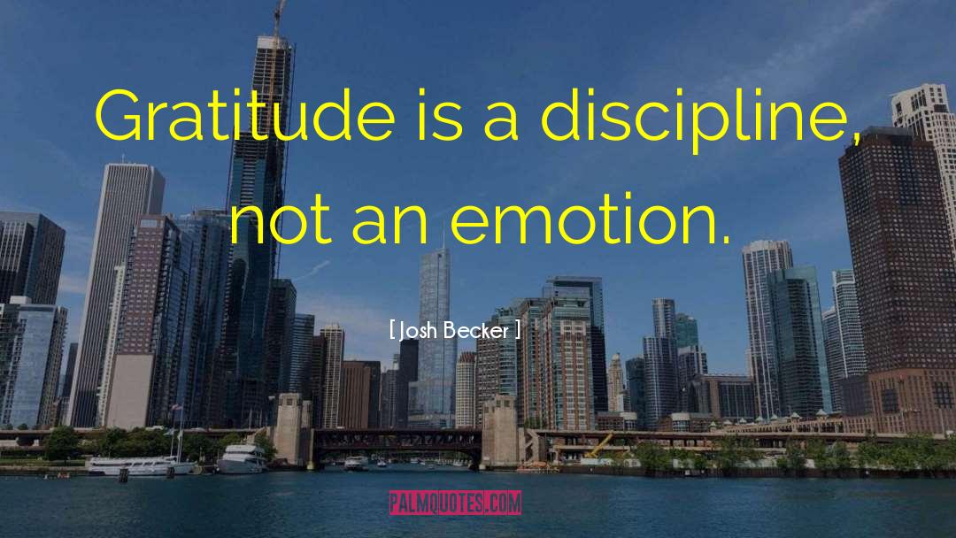 Josh Becker Quotes: Gratitude is a discipline, not
