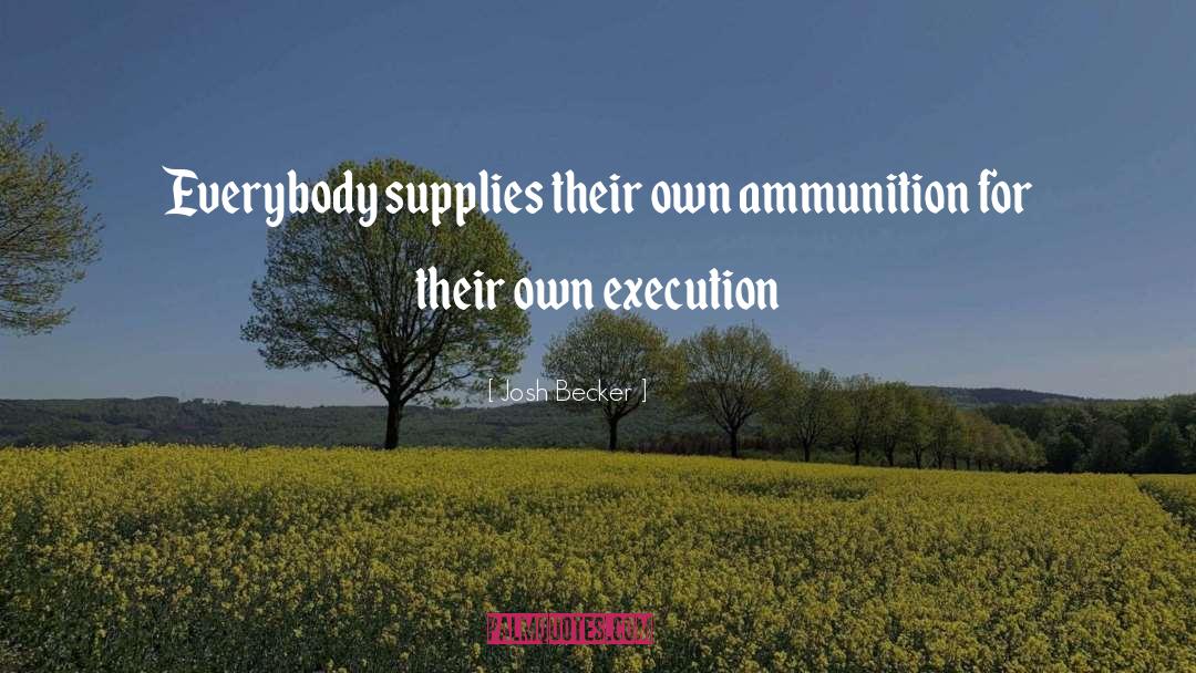 Josh Becker Quotes: Everybody supplies their own ammunition