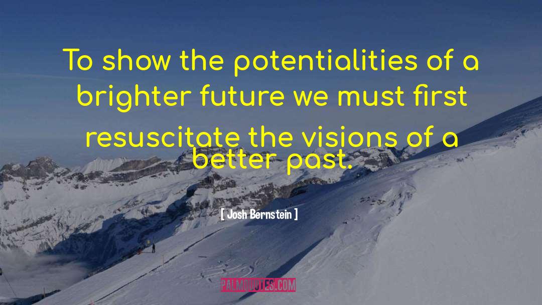 Josh Bernstein Quotes: To show the potentialities of