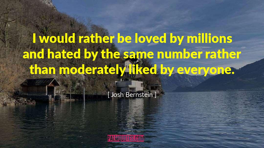 Josh Bernstein Quotes: I would rather be loved