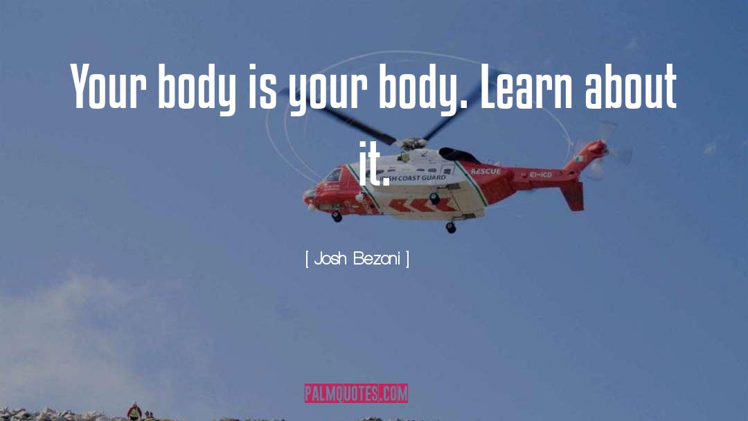 Josh Bezoni Quotes: Your body is your body.