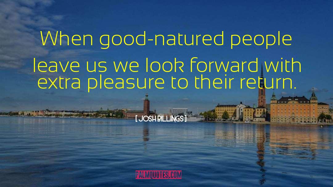 Josh Billings Quotes: When good-natured people leave us