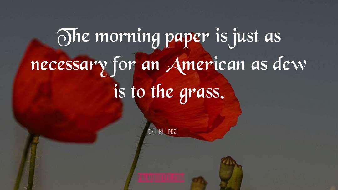 Josh Billings Quotes: The morning paper is just
