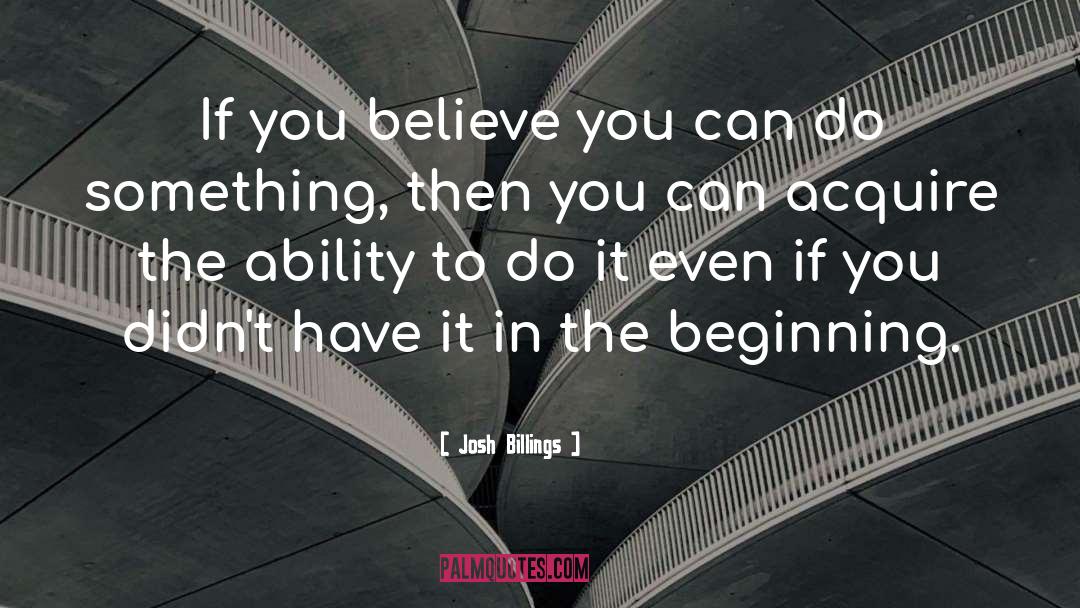 Josh Billings Quotes: If you believe you can