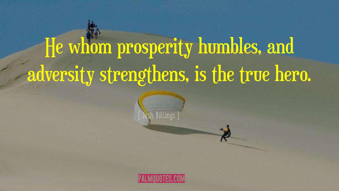 Josh Billings Quotes: He whom prosperity humbles, and