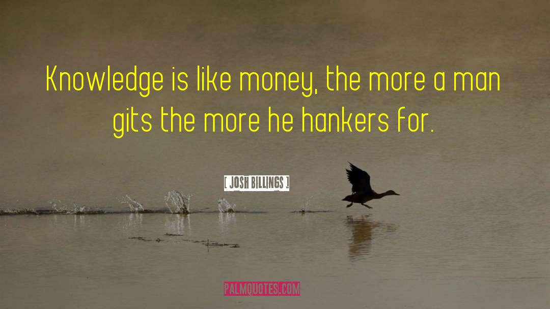 Josh Billings Quotes: Knowledge is like money, the