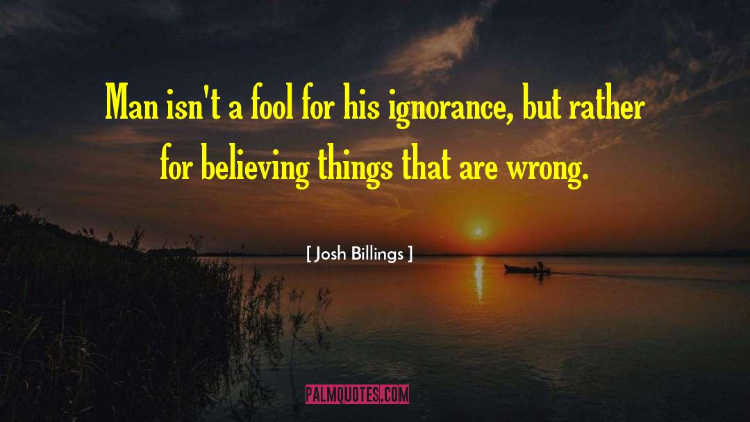 Josh Billings Quotes: Man isn't a fool for