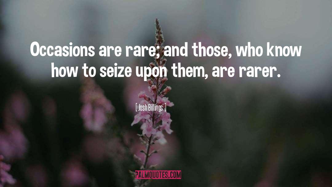 Josh Billings Quotes: Occasions are rare; and those,
