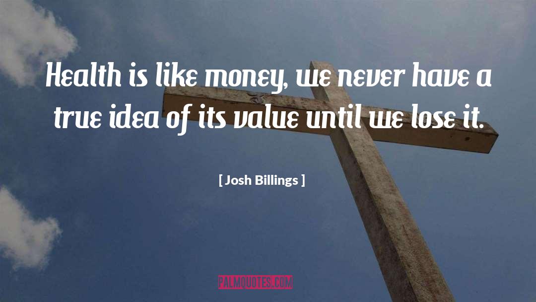 Josh Billings Quotes: Health is like money, we