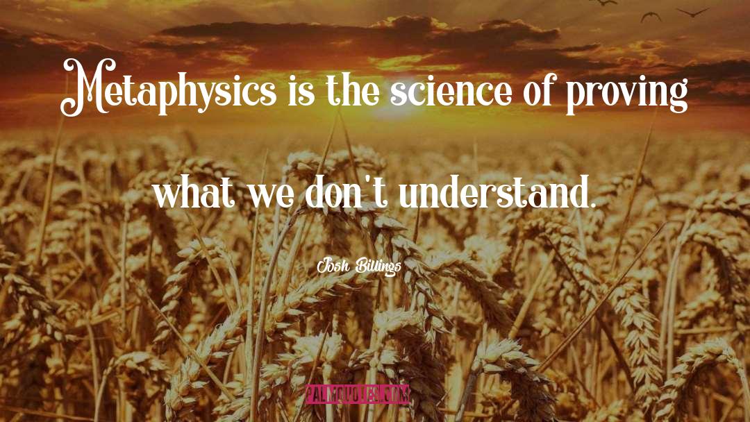 Josh Billings Quotes: Metaphysics is the science of