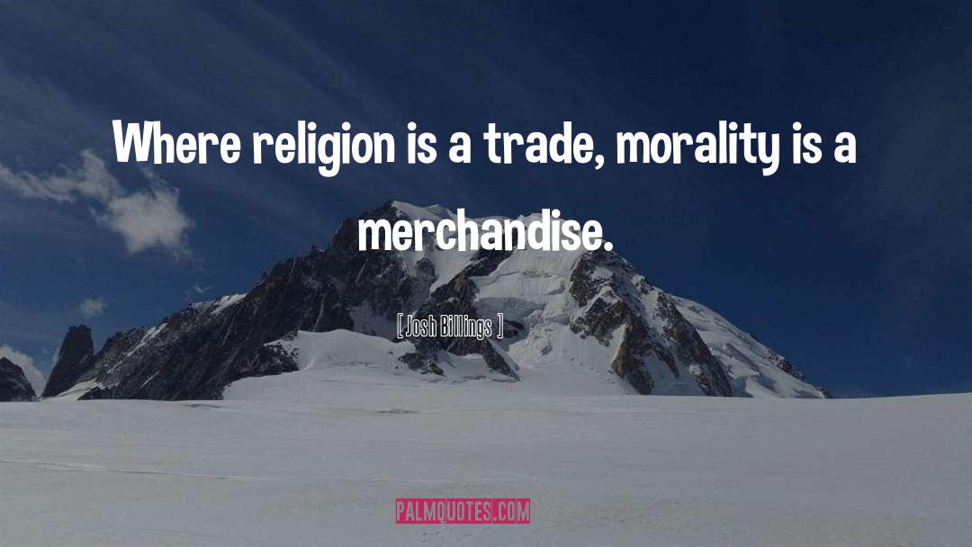 Josh Billings Quotes: Where religion is a trade,