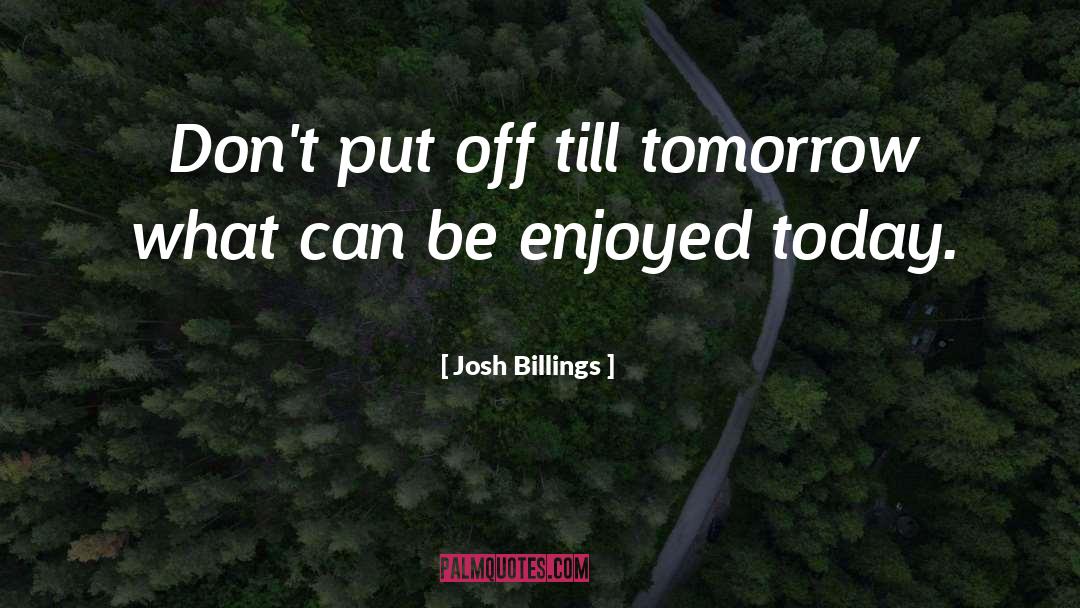 Josh Billings Quotes: Don't put off till tomorrow