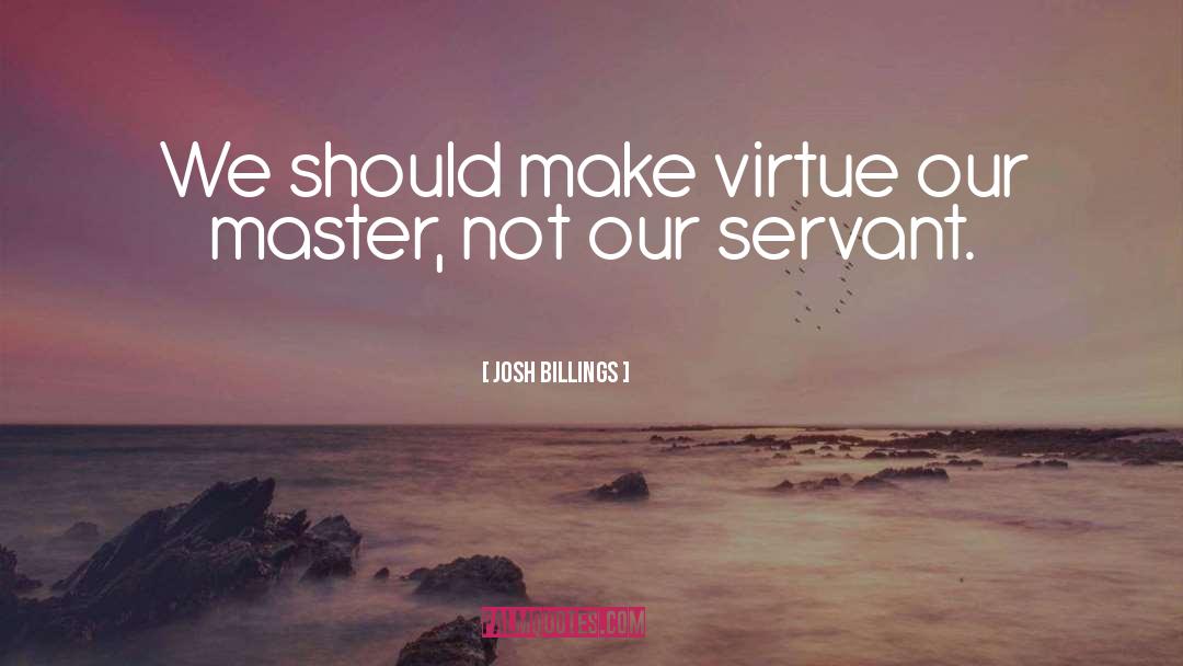 Josh Billings Quotes: We should make virtue our