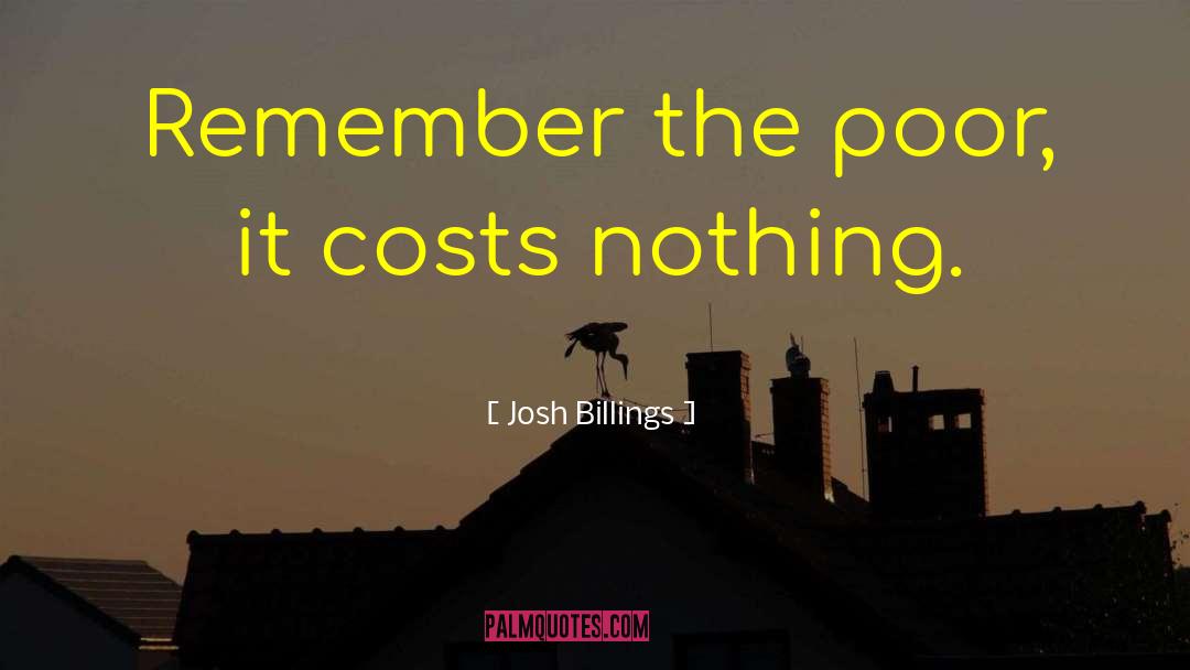 Josh Billings Quotes: Remember the poor, it costs