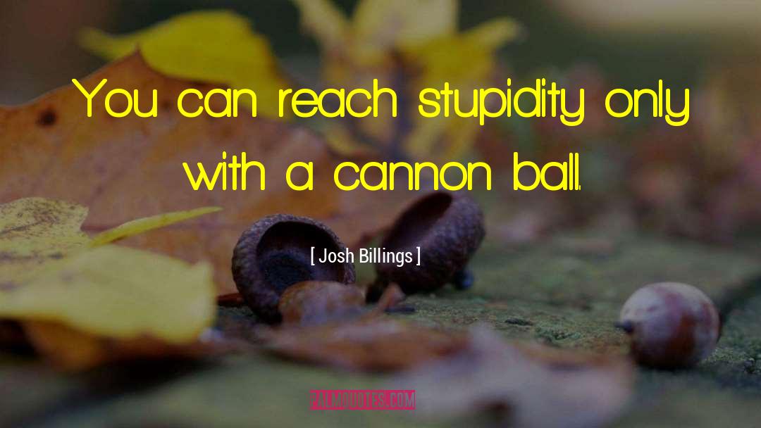 Josh Billings Quotes: You can reach stupidity only