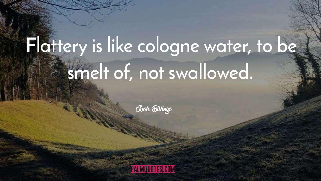 Josh Billings Quotes: Flattery is like cologne water,