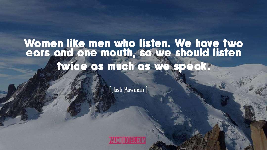 Josh Bowman Quotes: Women like men who listen.