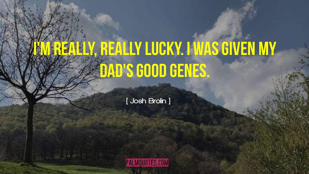 Josh Brolin Quotes: I'm really, really lucky. I
