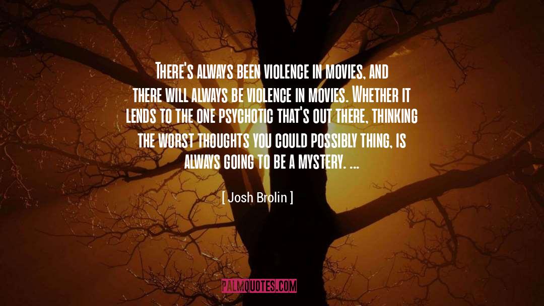 Josh Brolin Quotes: There's always been violence in