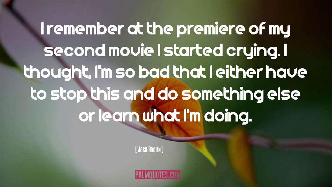 Josh Brolin Quotes: I remember at the premiere