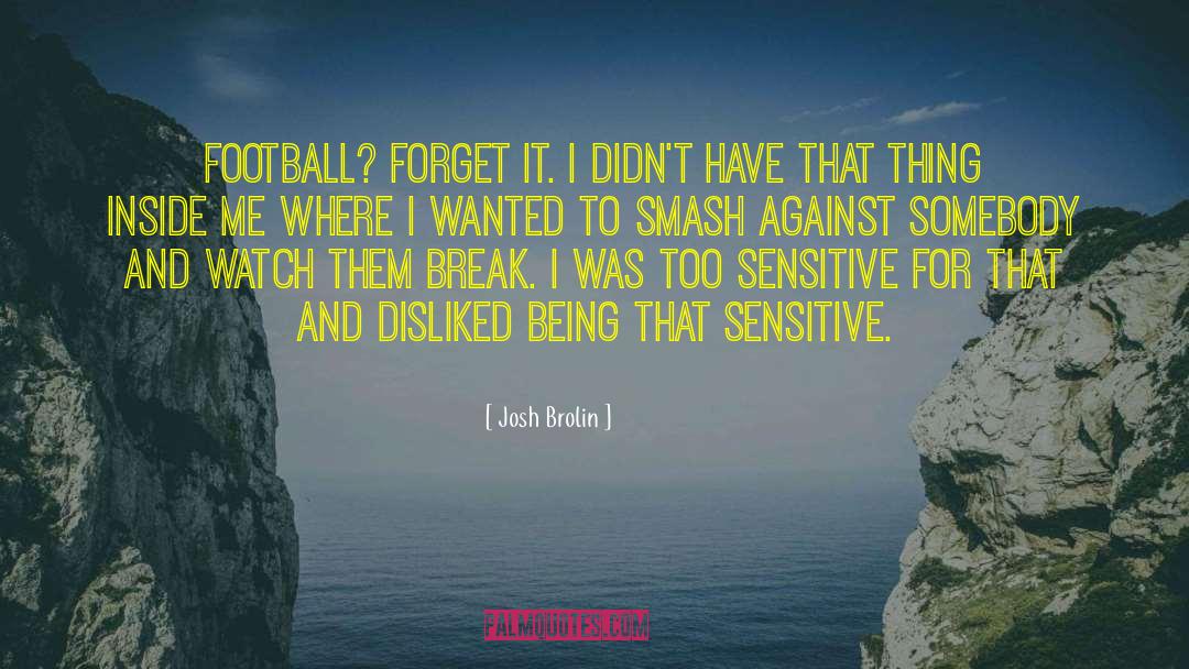 Josh Brolin Quotes: Football? Forget it. I didn't
