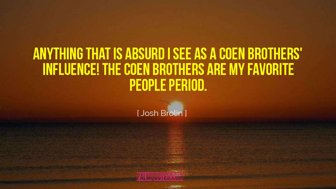 Josh Brolin Quotes: Anything that is absurd I