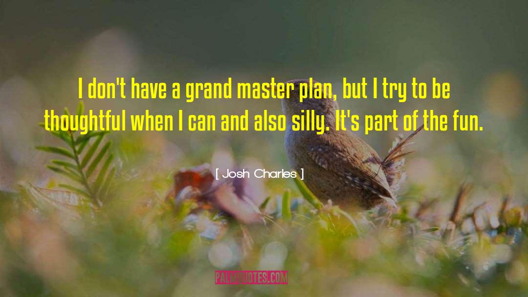 Josh Charles Quotes: I don't have a grand